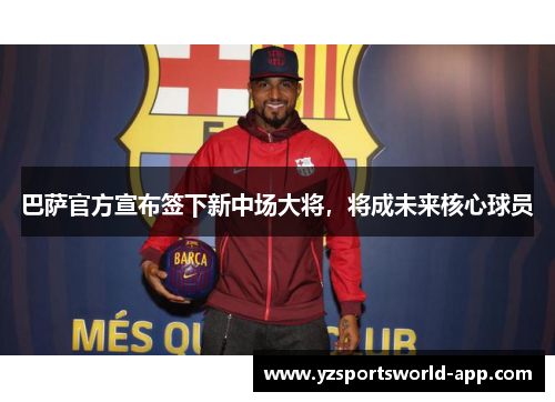 巴萨官方宣布签下新中场大将，将成未来核心球员