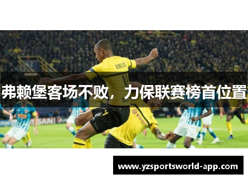 弗赖堡客场不败，力保联赛榜首位置