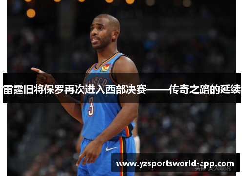 雷霆旧将保罗再次进入西部决赛——传奇之路的延续