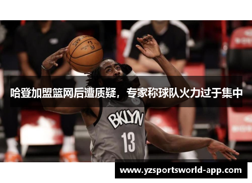 哈登加盟篮网后遭质疑，专家称球队火力过于集中