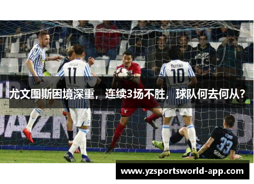 尤文图斯困境深重，连续3场不胜，球队何去何从？