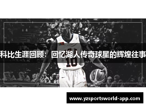 科比生涯回顾：回忆湖人传奇球星的辉煌往事