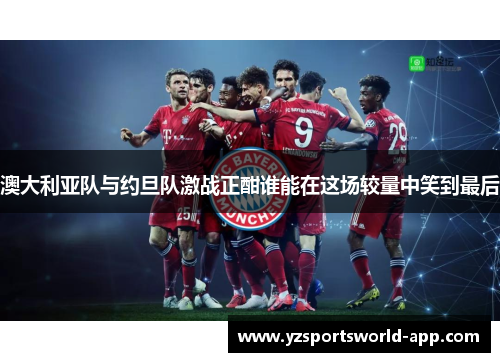 澳大利亚队与约旦队激战正酣谁能在这场较量中笑到最后