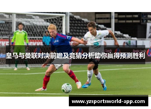 皇马与曼联对决前瞻及竞猜分析助你赢得预测胜利